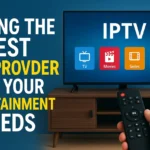 Finding the Best IPTV Provider for Your Entertainment Needs