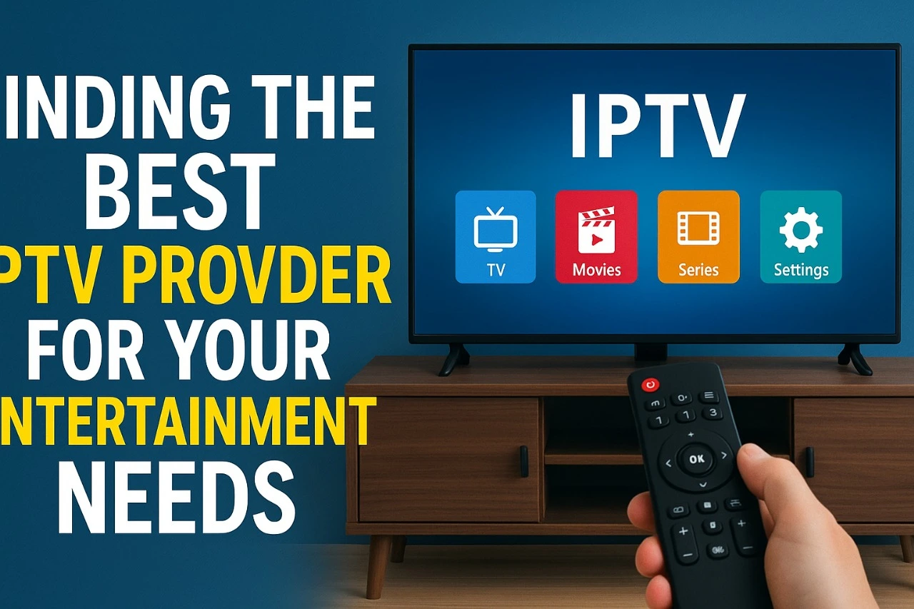 Finding the Best IPTV Provider for Your Entertainment Needs